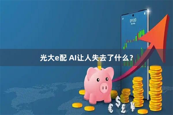 光大e配 AI让人失去了什么？